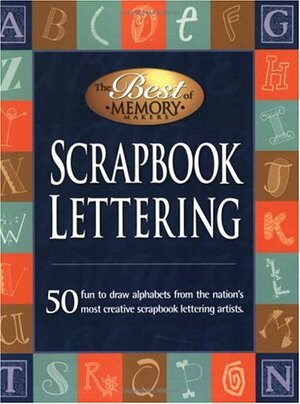 Scrapbook Lettering:50 Fun to draw alphabets from the nation's most creative scrapbook lettering artists. by Memory Makers