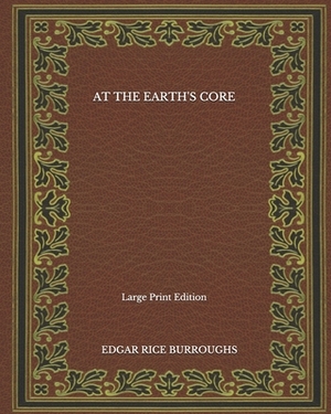 At The Earth's Core - Large Print Edition by Edgar Rice Burroughs