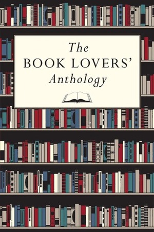 The Book Lovers' Anthology: A Compendium of Writing about Books, Readers and Libraries by Bodleian Library