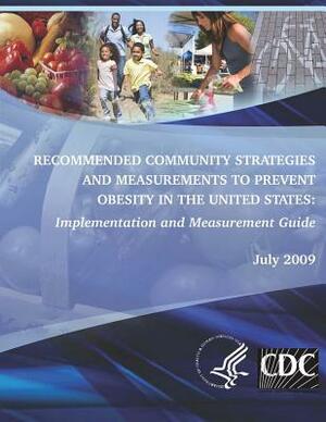 Recommended Community Strategies and Measurements to Prevent Obesity in the United States: Implementation and Measurement Guide by Department of Health and Human Services, Centers for Disease Cont And Prevention