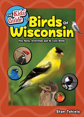 The Kids' Guide to Birds of Wisconsin: Fun Facts, Activities and 86 Cool Birds by Stan Tekiela