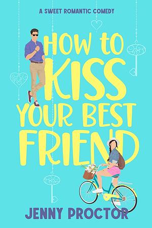 How to Kiss Your Best Friend by Jenny Proctor