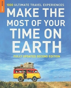 Make The Most Of Your Time On Earth: 1000 Ultimate Travel Experiences by Rough Guides, Keith Drew