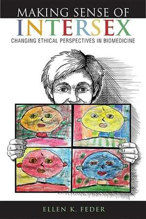 Making Sense of Intersex: Changing Ethical Perspectives in Biomedicine by Ellen K. Feder