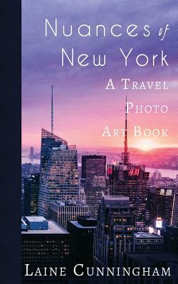 Nuances of New York City: From the Empire State Building to Rockefeller Center by Laine Cunningham