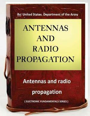 Antennas and radio propagation ( ELECTRONIC FUNDAMENTALS SERIES ) by United States Department of the Army