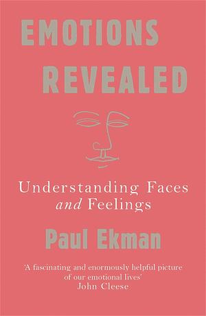Emotions Revealed: Recognizing Faces and Feelings to Improve Communication and Emotional Life by Paul Ekman