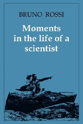 Moments in the Life of a Scientist by Bruno Rossi