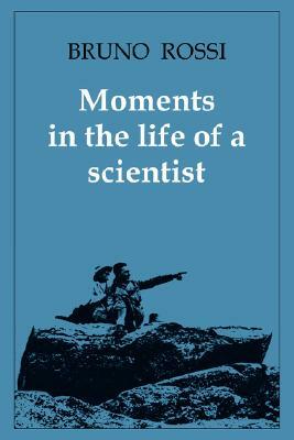 Moments in the Life of a Scientist by Bruno Rossi