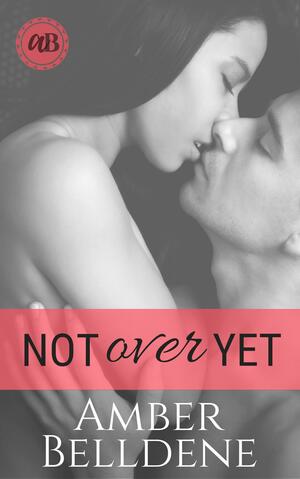 Not Over Yet by Amber Belldene