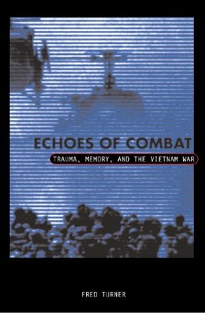 Echoes Of Combat: Trauma, Memory, and the Vietnam War by Fred Turner