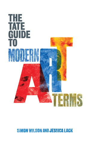 The Tate Guide to Modern Art Terms by Simon Wilson, Jessica Lack