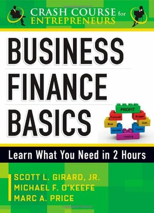 Business Finance Basics: Learn What You Need to Know in 2 Hours by Marc A. Price, Scott L. Girard Jr., Michael F. O'Keefe