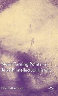 Major Turning Points in Jewish Intellectual History by David Aberbach