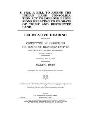 S. 1721, a bill to amend the Indian Land Consolidation Act to improve provisions relating to probate of trust and restricted land by Committee on Resources (house), United States Congress, United States House of Representatives