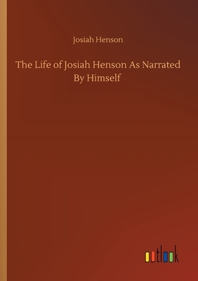 The Life of Josiah Henson As Narrated By Himself by Josiah Henson