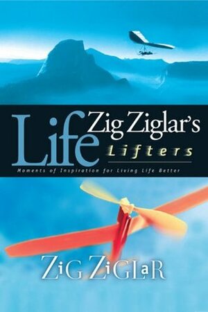 Zig Ziglar's Life Lifters: Moments of Inspiration for Living Life Better by Zig Ziglar