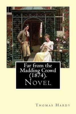 Far from the Madding Crowd (1874). By: Thomas Hardy: Novel (World's classic's) by Thomas Hardy