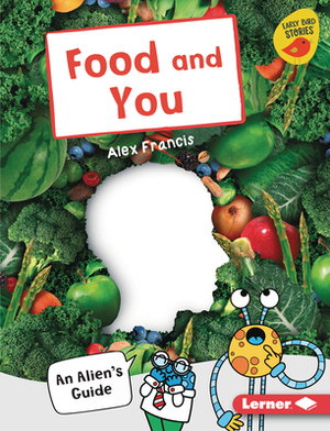 Food and You: An Alien's Guide by Alex Francis