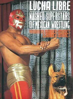 Lourdes Grobet: Lucha Libre: Masked Superstars of Mexican Wrestling by Lourdes Grobet