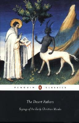 The Desert Fathers: Sayings of the Early Christian Monks by Benedicta Ward