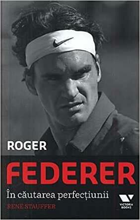 Roger Federer: In cautarea perfectiunii by Rene Stauffer