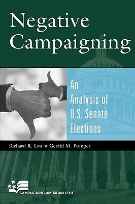 Negative Campaigning: An Analysis of U.S. Senate Elections by Gerald M. Pomper, Richard R. Lau