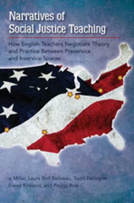 Narratives of Social Justice Teaching: How English Teachers Negotiate Theory and Practice Between Preservice and Inservice Spaces by Peggy Rice, Laura Bolf Beliveau, sj Miller
