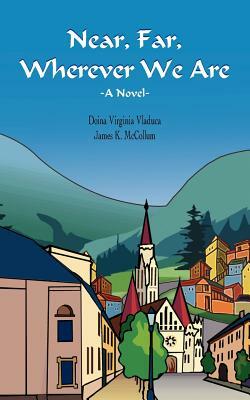 Near, Far, Wherever We Are by Doina Virginia Vladuca