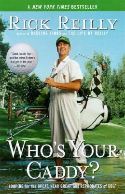 Who's Your Caddy?: Looping for the Great, Near Great, and Reprobates of Golf by Rick Reilly