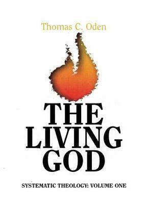 The Living God: Systematic Theology, Volume One by Thomas C. Oden
