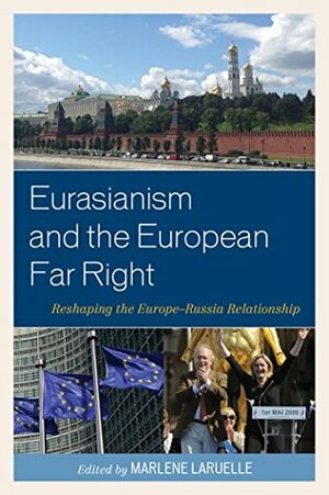 Eurasianism and the European Far Right: Reshaping the Europe–Russia Relationship by Anton Shekhovtsov, Vügar İmanbeyli, Jean-Yves Camus, Giovanni Savino, Umut Korkut, David C. Speedie, Vadim Rossman, Emel Akçali, Marlène Laruelle, Sofia Tipaldou