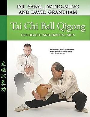 Tai Chi Ball Qigong: For Health and Martial Arts by Jwing-Ming Yang, Jwing-Ming Yang, David W. Grantham