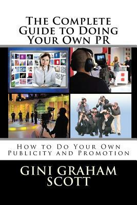 The Complete Guide to Doing Your Own PR: How to Do Your Own Publicity and Promotion by Gini Graham Scott Phd