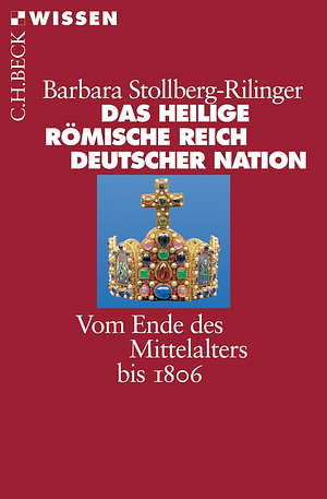 Das Heilige Römische Reich Deutscher Nation: vom Ende des Mittelalters bis 1806 by Barbara Stollberg-Rilinger