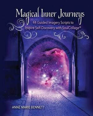 Magical Inner Journeys: 44 Guided Imagery Scripts to Inspire Self-Discovery with SoulCollage(R) by Anne Marie Bennett