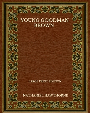 Young Goodman Brown - Large Print Edition by Nathaniel Hawthorne