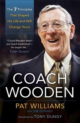 Coach Wooden: The 7 Principles That Shaped His Life and Will Change Yours by Pat Williams, Jim Denney