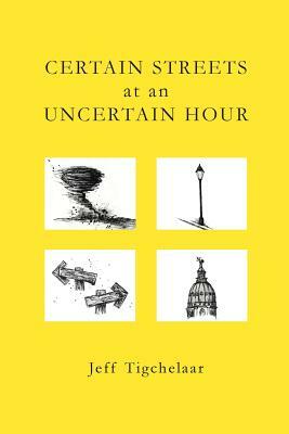 Certain Streets at an Uncertain Hour by Jeff Tigchelaar