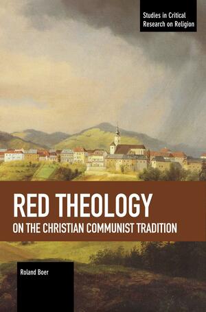 Red Theology: On the Christian Communist Tradition (Studies in Critical Research on Religion) by Roland Boer