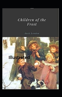 Children of the Frost Illustrated by Jack London