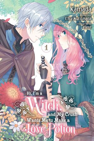 Hi, I'm a Witch, and My Crush Wants Me to Make a Love Potion, Vol. 1 by Eiko Mutsuhana, Kamada