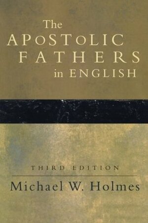 The Apostolic Fathers in English by Michael W. Holmes