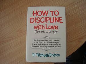 How to Discipline, with Love: From Crib to College by Fitzhugh Dodson