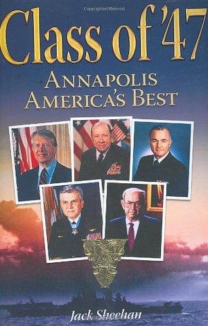 Class of '47: Annapolis-- America's Best by Jack Sheehan