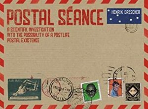 Postal Séance: A Scientific Investigation into the Possibility of a Postlife Postal Existence by Henrik Drescher