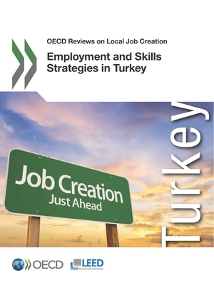 OECD Reviews on Local Job Creation Employment and Skills Strategies in Turkey by Oecd