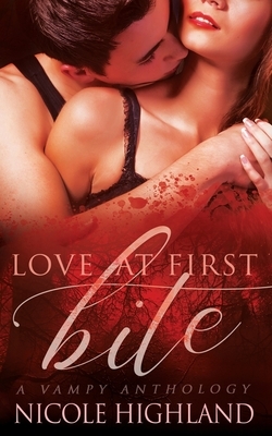 Love at First Bite: A Vampy Anthology by Nicole Highland