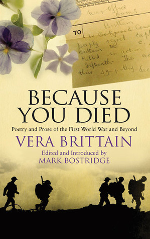 Because You Died: Poetry and Prose of the First World and Beyond by Mark Bostridge, Vera Brittain