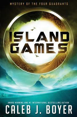 Island Games: Mystery of the Four Quadrants by Caleb J. Boyer